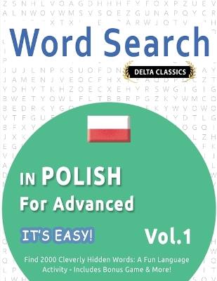 Word Search in Polish for Advanced - It's Easy! Vol.1 - Delta Classics - Find 2000 Cleverly Hidden Words: A Fun Language Activity - Includes Bonus Game & More! - Best Activity Books - cover
