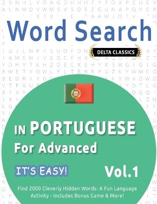 Word Search in Portuguese for Advanced - It's Easy! Vol.1 - Delta Classics - Find 2000 Cleverly Hidden Words: A Fun Language Activity - Includes Bonus Game & More! - Best Activity Books - cover