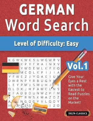 German Word Search - Level of Difficulty: Easy - Vol.1 - Delta Classics - Give Your Eyes a Rest with the Easiest to Read Puzzles on the Market! - Best Activity Books - cover