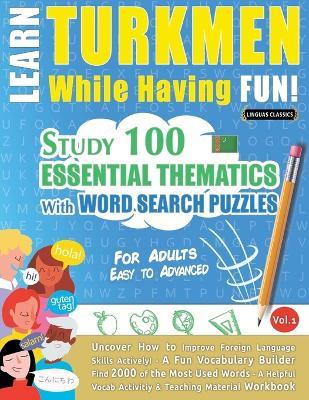 Learn Turkmen While Having Fun! - For Adults: Easy to Advanced - Study 100 Essential Thematics with Word Search Puzzles - Vol.1 - Linguas Classics - cover