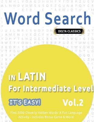 Word Search in Latin for Intermediate Level - It's Easy! Vol.2 - Delta Classics - Find 2000 Cleverly Hidden Words: A Fun Language Activity - Includes Bonus Game & More! - Delta Classics - cover
