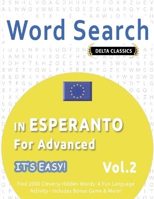 Word Search in Esperanto for Advanced - It's Easy! Vol.2 - Delta Classics - Find 2000 Cleverly Hidden Words: A Fun Language Activity - Includes Bonus Game & More! - Delta Classics - cover