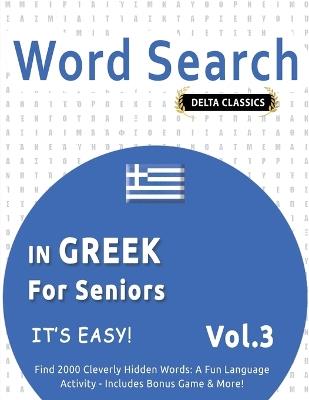 Word Search in Greek for Seniors - It's Easy! Vol.3 - Delta Classics - Find 2000 Cleverly Hidden Words: A Fun Language Activity - Includes Bonus Game & More! - Delta Classics - cover