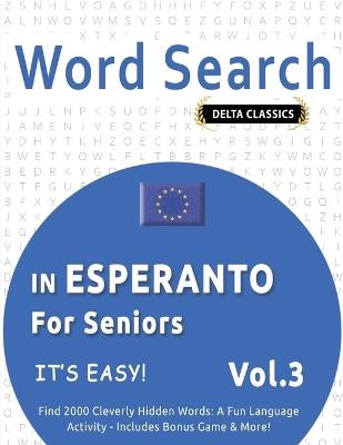 Word Search in Esperanto for Seniors - It's Easy! Vol.3 - Delta Classics - Find 2000 Cleverly Hidden Words: A Fun Language Activity - Includes Bonus Game & More! - Delta Classics - cover
