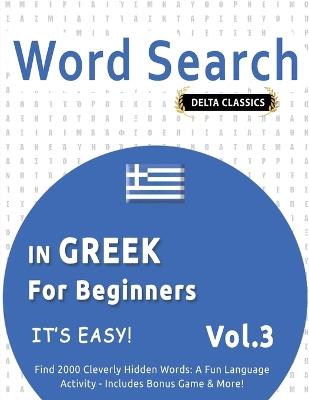 Word Search in Greek for Beginners - It's Easy! Vol.3 - Delta Classics - Find 2000 Cleverly Hidden Words: A Fun Language Activity - Includes Bonus Game & More! - Delta Classics - cover