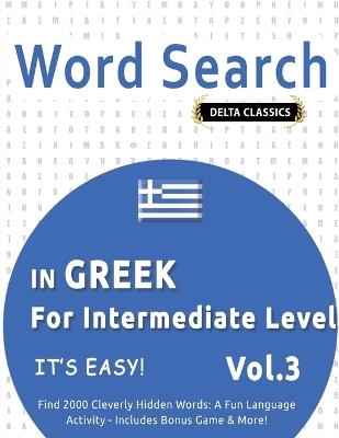 Word Search in Greek for Intermediate Level - It's Easy! Vol.3 - Delta Classics - Find 2000 Cleverly Hidden Words: A Fun Language Activity - Includes Bonus Game & More! - Delta Classics - cover