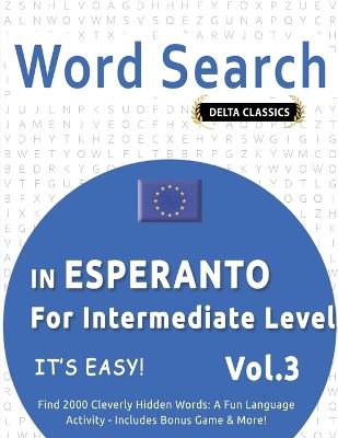 Word Search in Esperanto for Intermediate Level - It's Easy! Vol.3 - Delta Classics - Find 2000 Cleverly Hidden Words: A Fun Language Activity - Includes Bonus Game & More! - Delta Classics - cover