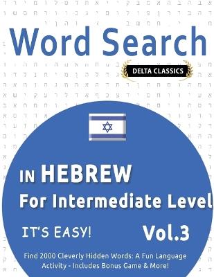 Word Search in Hebrew for Intermediate Level - It's Easy! Vol.3 - Delta Classics - Find 2000 Cleverly Hidden Words: A Fun Language Activity - Includes Bonus Game & More! - Delta Classics - cover