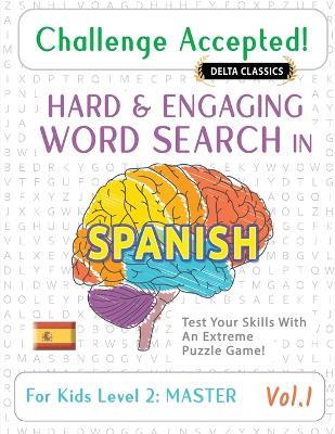 Challenge Accepted! - Hard and Engaging Word Search in Spanish for Kids Level 2: Master - Vol.1 - Delta Classics - Test Your Skills with an Extreme Puzzle Game! - Delta Classics - cover