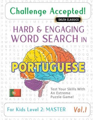 Challenge Accepted! - Hard and Engaging Word Search in Portuguese for Kids Level 2: Master - Vol.1 - Delta Classics - Test Your Skills with an Extreme Puzzle Game! - Delta Classics - cover