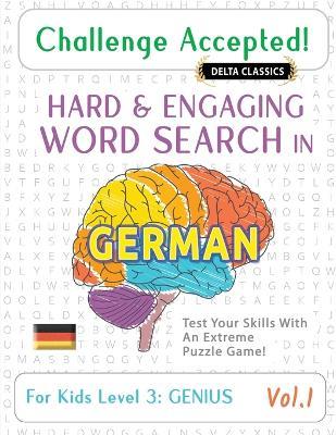Challenge Accepted! - Hard and Engaging Word Search in German for Kids Level 3: Genius - Vol.1 - Delta Classics - Test Your Skills with an Extreme Puzzle Game! - Delta Classics - cover