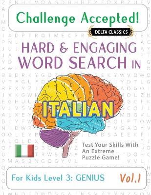 Challenge Accepted! - Hard and Engaging Word Search in Italian for Kids Level 3: Genius - Vol.1 - Delta Classics - Test Your Skills with an Extreme Puzzle Game! - Delta Classics - cover