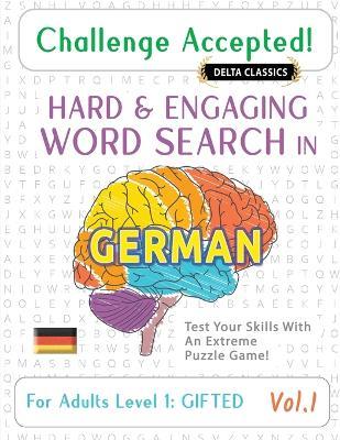 Challenge Accepted! - Hard and Engaging Word Search in German for Adults Level 1: Gifted - Vol.1 - Delta Classics - Test Your Skills with an Extreme Puzzle Game! - Delta Classics - cover