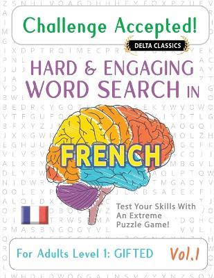 Challenge Accepted! - Hard and Engaging Word Search in French for Adults Level 1: Gifted - Vol.1 - Delta Classics - Test Your Skills with an Extreme Puzzle Game! - Delta Classics - cover