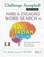 Challenge Accepted! - Hard and Engaging Word Search in Italian for Adults Level 1: Gifted - Vol.1 - Delta Classics - Test Your Skills with an Extreme Puzzle Game!