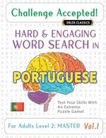 Challenge Accepted! - Hard and Engaging Word Search in Portuguese for Adults Level 2: Master - Vol.1 - Delta Classics - Test Your Skills with an Extreme Puzzle Game!
