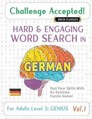 Challenge Accepted! - Hard and Engaging Word Search in German for Adults Level 3: Genius - Vol.1 - Delta Classics - Test Your Skills with an Extreme Puzzle Game! - Delta Classics - cover