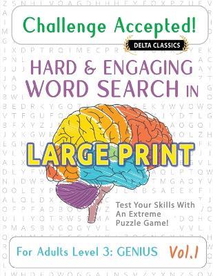 Challenge Accepted! - Hard and Engaging Word Search in Large Print for Adults Level 3: Genius - Vol.1 - Delta Classics - Test Your Skills with an Extreme Puzzle Game! - Delta Classics - cover