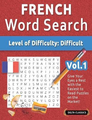 French Word Search - Level of Difficulty: Hard - Vol.1 - Delta Classics - Give Your Eyes a Rest with the Easiest to Read Puzzles on the Market! - Delta Classics - cover