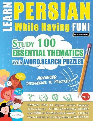 Learn Persian While Having Fun! - Advanced: Intermediate to Practiced - Study 100 Essential Thematics with Word Search Puzzles - Vol.1 - Linguas Classics - cover