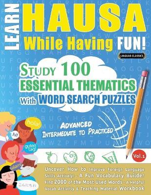 Learn Hausa While Having Fun! - Advanced: Intermediate to Practiced - Study 100 Essential Thematics with Word Search Puzzles - Vol.1 - Linguas Classics - cover