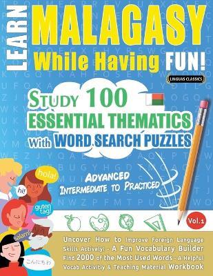 Learn Malagasy While Having Fun! - Advanced: Intermediate to Practiced - Study 100 Essential Thematics with Word Search Puzzles - Vol.1 - Linguas Classics - cover