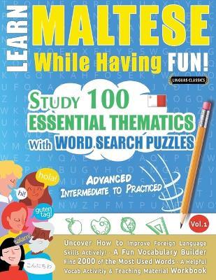 Learn Maltese While Having Fun! - Advanced: Intermediate to Practiced - Study 100 Essential Thematics with Word Search Puzzles - Vol.1 - Linguas Classics - cover