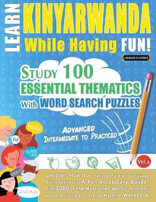 Learn Kinyarwanda While Having Fun! - Advanced: Intermediate to Practiced - Study 100 Essential Thematics with Word Search Puzzles - Vol.1 - Linguas Classics - cover