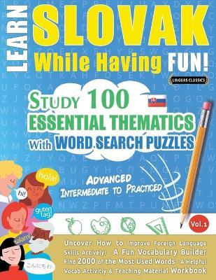 Learn Slovak While Having Fun! - Advanced: Intermediate to Practiced - Study 100 Essential Thematics with Word Search Puzzles - Vol.1 - Linguas Classics - cover