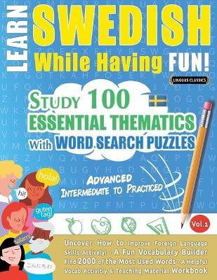 Learn Swedish While Having Fun! - Advanced: Intermediate to Practiced - Study 100 Essential Thematics with Word Search Puzzles - Vol.1 - Linguas Classics - cover