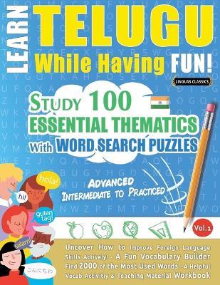 Learn Telugu While Having Fun! - Advanced: Intermediate to Practiced - Study 100 Essential Thematics with Word Search Puzzles - Vol.1 - Linguas Classics - cover