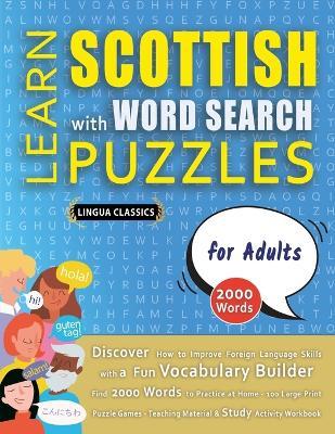 LEARN SCOTTISH WITH WORD SEARCH PUZZLES FOR ADULTS - Discover How to Improve Foreign Language Skills with a Fun Vocabulary Builder. Find 2000 Words to Practice at Home - 100 Large Print Puzzle Games - Teaching Material, Study Activity Workbook - Lingua Classics - cover