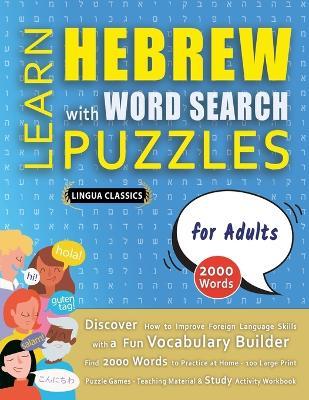 LEARN HEBREW WITH WORD SEARCH PUZZLES FOR ADULTS - Discover How to Improve Foreign Language Skills with a Fun Vocabulary Builder. Find 2000 Words to Practice at Home - 100 Large Print Puzzle Games - Teaching Material, Study Activity Workbook - Lingua Classics - cover