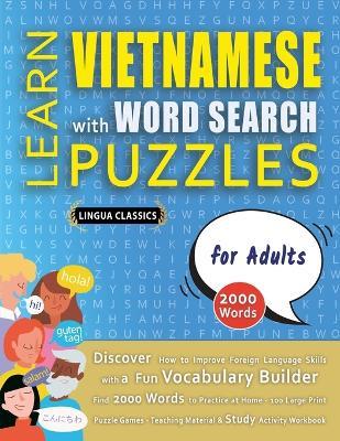 LEARN VIETNAMESE WITH WORD SEARCH PUZZLES FOR ADULTS - Discover How to Improve Foreign Language Skills with a Fun Vocabulary Builder. Find 2000 Words to Practice at Home - 100 Large Print Puzzle Games - Teaching Material, Study Activity Workbook - Lingua Classics - cover