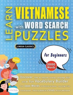 LEARN VIETNAMESE WITH WORD SEARCH PUZZLES FOR BEGINNERS - Discover How to Improve Foreign Language Skills with a Fun Vocabulary Builder. Find 2000 Words to Practice at Home - 100 Large Print Puzzle Games - Teaching Material, Study Activity Workbook - Lingua Classics - cover