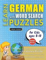 LEARN GERMAN WITH WORD SEARCH PUZZLES FOR KIDS 8 - 10 - Discover How to Improve Foreign Language Skills with a Fun Vocabulary Builder. Find 2000 Words to Practice at Home - 100 Large Print Puzzle Games - Teaching Material, Study Activity Workbook