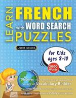 LEARN FRENCH WITH WORD SEARCH PUZZLES FOR KIDS 8 - 10 - Discover How to Improve Foreign Language Skills with a Fun Vocabulary Builder. Find 2000 Words to Practice at Home - 100 Large Print Puzzle Games - Teaching Material, Study Activity Workbook