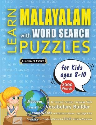LEARN MALAYALAM WITH WORD SEARCH PUZZLES FOR KIDS 8 - 10 - Discover How to Improve Foreign Language Skills with a Fun Vocabulary Builder. Find 2000 Words to Practice at Home - 100 Large Print Puzzle Games - Teaching Material, Study Activity Workbook - Lingua Classics - cover