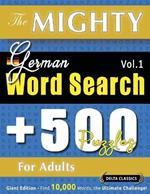 The Mighty German Word Search - 500 Puzzles for Adults - Delta Classics - Giant Edition - Find 10,000 Words, the Ultimate Challenge!