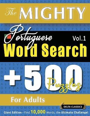 The Mighty Portuguese Word Search - 500 Puzzles for Adults - Delta Classics - Giant Edition - Find 10,000 Words, the Ultimate Challenge! - Delta Classics - cover