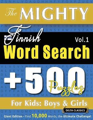 The Mighty Finnish Word Search - 500 Puzzles for Kids: Boys & Girls - Delta Classics - Giant Edition - Find 10,000 Words, the Ultimate Challenge! - Delta Classics - cover
