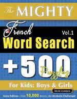 The Mighty French Word Search - 500 Puzzles for Kids: Boys & Girls - Delta Classics - Giant Edition - Find 10,000 Words, the Ultimate Challenge!