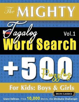 The Mighty Tagalog Word Search - 500 Puzzles for Kids: Boys & Girls - Delta Classics - Giant Edition - Find 10,000 Words, the Ultimate Challenge! - Delta Classics - cover