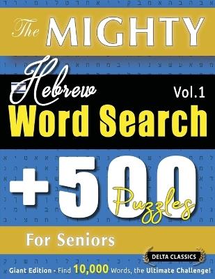 The Mighty Hebrew Word Search - 500 Puzzles for Seniors - Delta Classics - Giant Edition - Find 10,000 Words, the Ultimate Challenge! - Delta Classics - cover