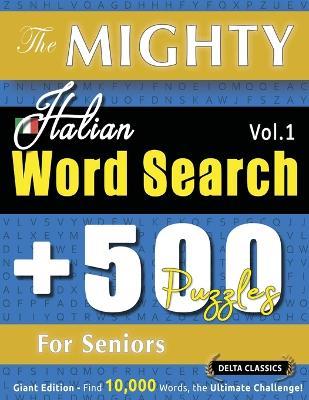The Mighty Italian Word Search - 500 Puzzles for Seniors - Delta Classics - Giant Edition - Find 10,000 Words, the Ultimate Challenge! - Delta Classics - cover
