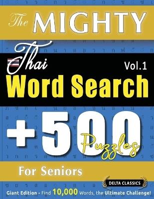 The Mighty Thai Word Search - 500 Puzzles for Seniors - Delta Classics - Giant Edition - Find 10,000 Words, the Ultimate Challenge! - Delta Classics - cover