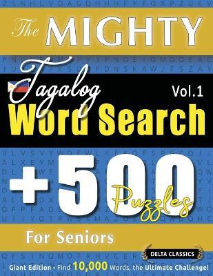 The Mighty Tagalog Word Search - 500 Puzzles for Seniors - Delta Classics - Giant Edition - Find 10,000 Words, the Ultimate Challenge! - Delta Classics - cover