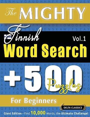 The Mighty Finnish Word Search - 500 Puzzles for Beginners - Delta Classics - Giant Edition - Find 10,000 Words, the Ultimate Challenge! - Delta Classics - cover