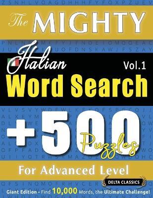 The Mighty Italian Word Search - 500 Puzzles for Advanced Level - Delta Classics - Giant Edition - Find 10,000 Words, the Ultimate Challenge! - Delta Classics - cover