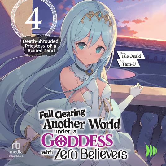 Full Clearing Another World under a Goddess with Zero Believers: Volume 4